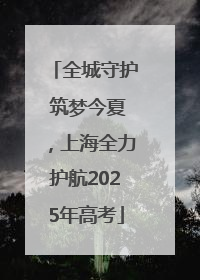 全城守护 筑梦今夏，上海全力护航2025年高考