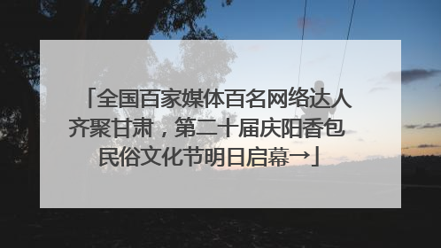全国百家媒体百名网络达人齐聚甘肃，第二十届庆阳香包民俗文化节明日启幕→