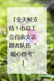 全天候支持！市总工会百余支志愿者队伍“暖心伴考”