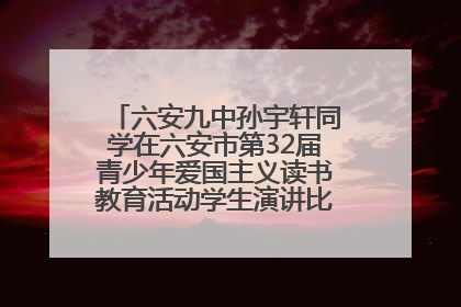 六安九中孙宇轩同学在六安市第32届青少年爱国主义读书教育活动学生演讲比赛中荣获一等奖