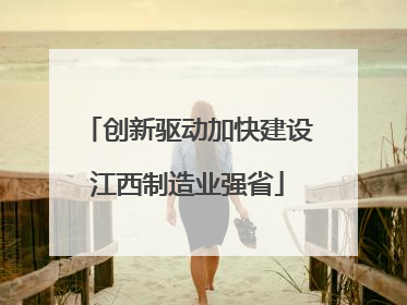 创新驱动加快建设江西制造业强省