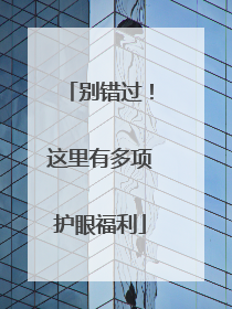 别错过！这里有多项护眼福利