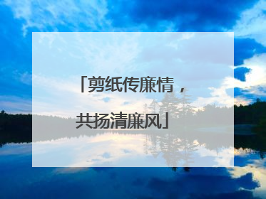剪纸传廉情，共扬清廉风