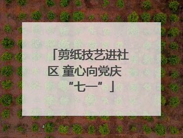 剪纸技艺进社区 童心向党庆“七一”