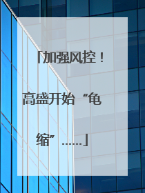 加强风控！高盛开始“龟缩”……