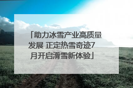 助力冰雪产业高质量发展 正定热雪奇迹7月开启滑雪新体验