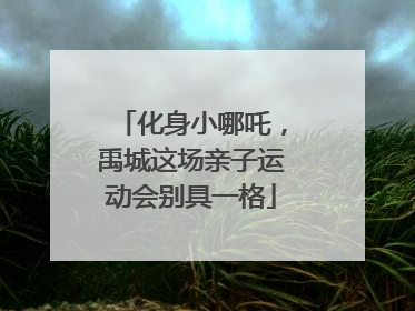 化身小哪吒，禹城这场亲子运动会别具一格