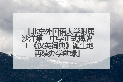 北京外国语大学附属沙洋第一中学正式揭牌！《汉英词典》诞生地再续办学前缘