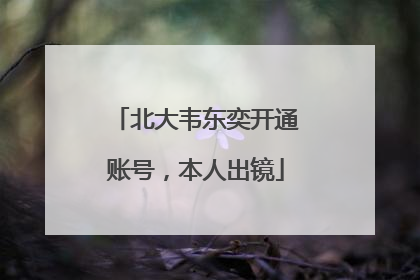北大韦东奕开通账号，本人出镜