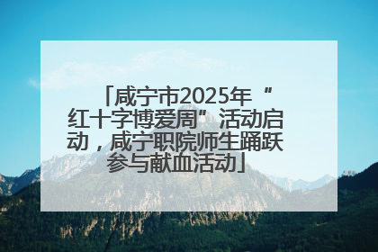 咸宁市2025年“红十字博爱周”活动启动，咸宁职院师生踊跃参与献血活动