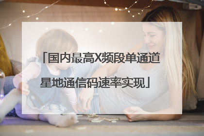 国内最高X频段单通道星地通信码速率实现