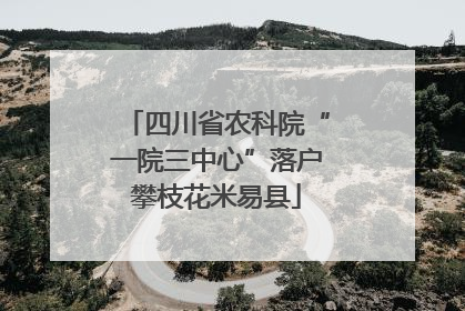 四川省农科院“一院三中心”落户攀枝花米易县