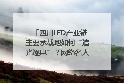 四川LED产业链主要承载地如何“追光逐电”？网络名人走进攀枝花找答案｜网络名人四川行