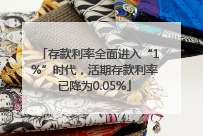 存款利率全面进入“1%”时代，活期存款利率已降为0.05%