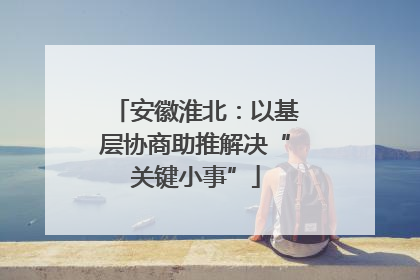 安徽淮北：以基层协商助推解决“关键小事”