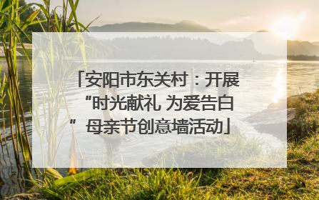 安阳市东关村：开展“时光献礼 为爱告白”母亲节创意墙活动