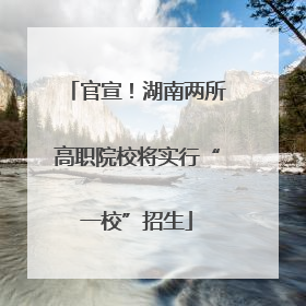 官宣！湖南两所高职院校将实行“一校”招生