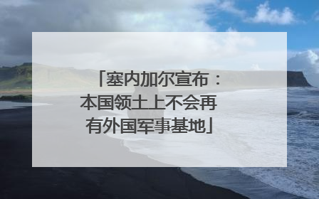 塞内加尔宣布：本国领土上不会再有外国军事基地