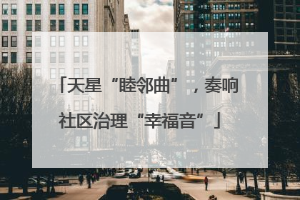 天星“睦邻曲”，奏响社区治理“幸福音”