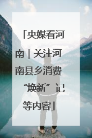 央媒看河南｜关注河南县乡消费“焕新”记等内容