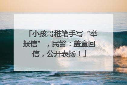 小孩哥稚笔手写“举报信”,民警:盖章回信,公开表扬!