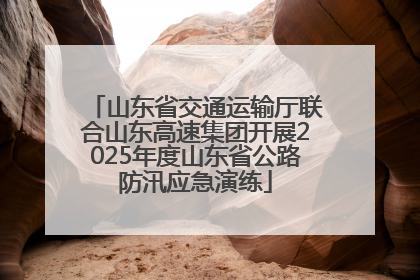 山东省交通运输厅联合山东高速集团开展2025年度山东省公路防汛应急演练