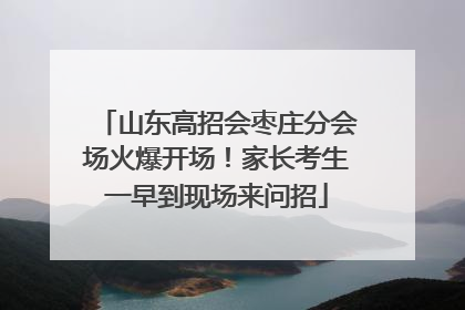 山东高招会枣庄分会场火爆开场！家长考生一早到现场来问招