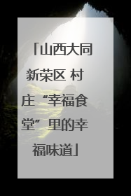 山西大同新荣区 村庄“幸福食堂”里的幸福味道