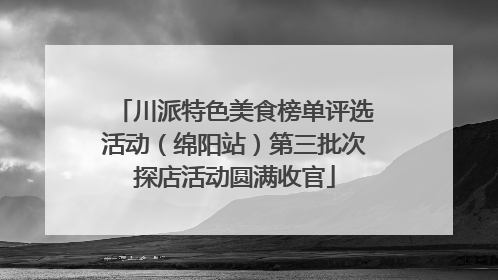 川派特色美食榜单评选活动（绵阳站）第三批次探店活动圆满收官