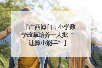 广西博白：小学数学改革培养一大批“速算小能手”