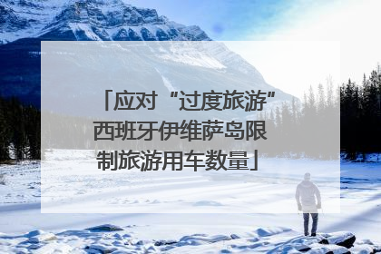 应对“过度旅游” 西班牙伊维萨岛限制旅游用车数量