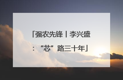 强农先锋丨李兴盛：“芯”路三十年