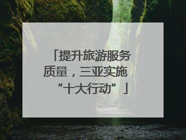 提升旅游服务质量，三亚实施“十大行动”