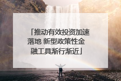 推动有效投资加速落地 新型政策性金融工具渐行渐近