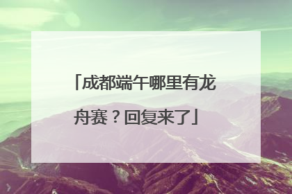 成都端午哪里有龙舟赛？回复来了