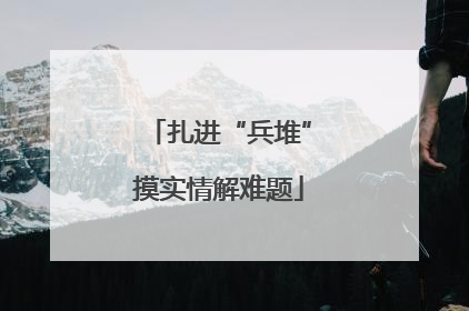扎进“兵堆”摸实情解难题