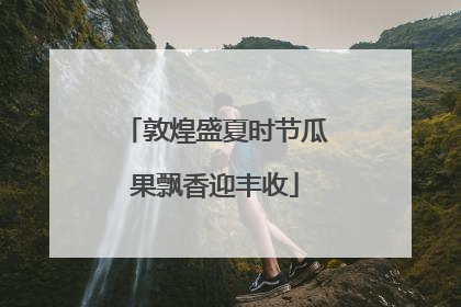 敦煌盛夏时节瓜果飘香迎丰收