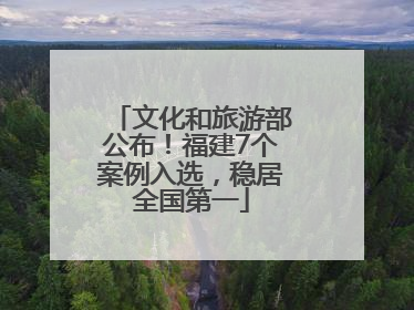 文化和旅游部公布！福建7个案例入选，稳居全国第一