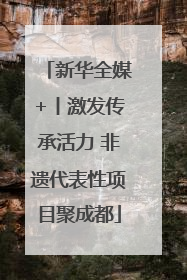 新华全媒+丨激发传承活力 非遗代表性项目聚成都