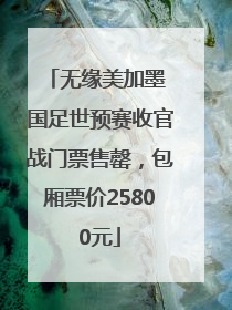 无缘美加墨 国足世预赛收官战门票售罄，包厢票价25800元