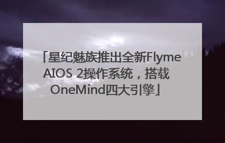 星纪魅族推出全新Flyme AIOS 2操作系统，搭载OneMind四大引擎