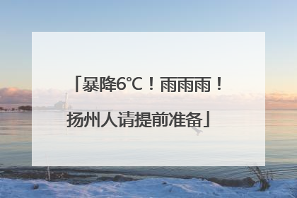 暴降6℃！雨雨雨！扬州人请提前准备