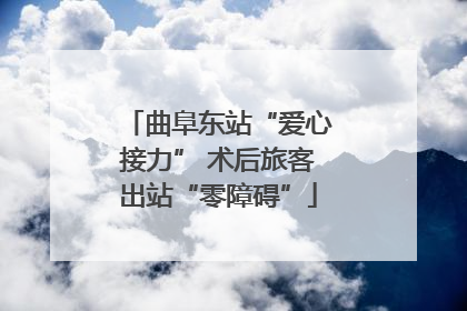 曲阜东站“爱心接力” 术后旅客出站“零障碍”