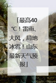 最高40℃！雷雨、大风，局地冰雹！山东最新天气预报