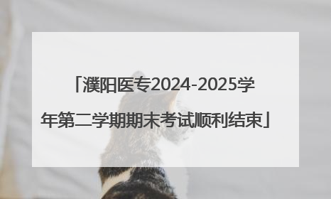 濮阳医专2024-2025学年第二学期期末考试顺利结束