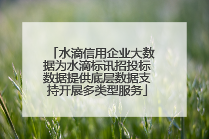 水滴信用企业大数据为水滴标讯招投标数据提供底层数据支持开展多类型服务