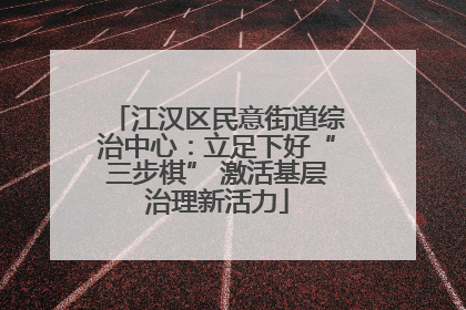 江汉区民意街道综治中心：立足下好“三步棋” 激活基层治理新活力