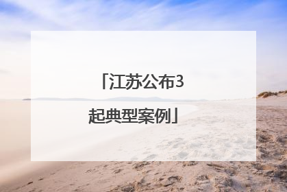 江苏公布3起典型案例