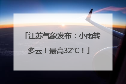 江苏气象发布：小雨转多云！最高32℃！