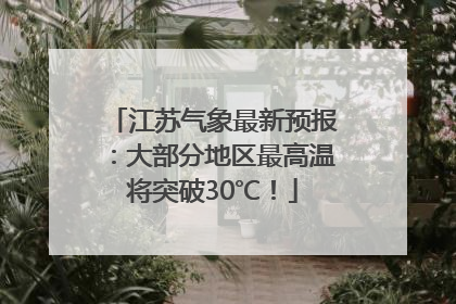 江苏气象最新预报：大部分地区最高温将突破30℃！